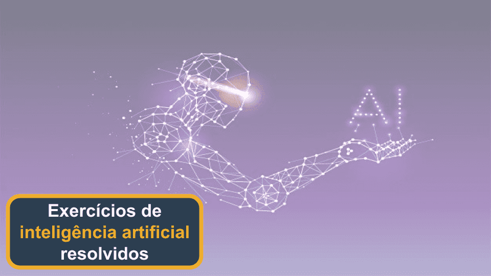 10 exercícios de Inteligência Artificial resolvidos com gabarito e explicações detalhadas!