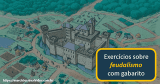 10 Exercícios Sobre O Feudalismo Com Gabarito Para Enem E Vestibular ...